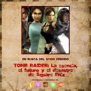EBDSP #6 - Tomb Raider: La esencia, el futuro y el desastre de Square Enix 